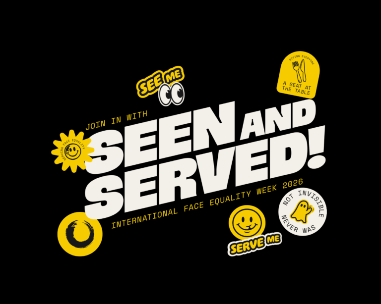 Black background with yellow and white text that reads "Join in with Seen and Served. International Face Equality Week 2026" Stickers feature the phrases "Serving Face Equality", "See me", "Serve me", Giving everyone a seat at the table" and "Not invisible, never was". Stickers also feature emoji style faces with facial differences such as a birthmark and cleft lip. The Face Equality International logo is shown.